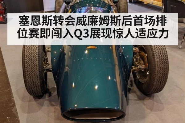 塞恩斯转会威廉姆斯后首场排位赛即闯入Q3展现惊人适应力